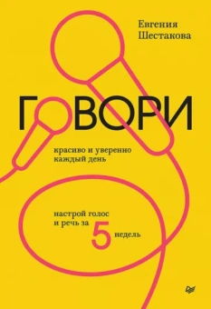 Евгения Шестакова: Говори красиво и уверенно каждый день. Настрой голос и речь за 5 недель