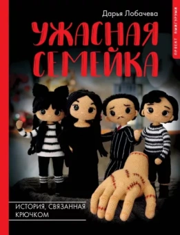 Дарья Лобачева: Ужасная семейка. История, связанная крючком