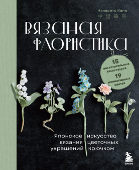 Кана Накасато: Вязаная флористика. Японское искусство вязания цветочных украшений крючком