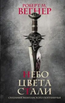 Роберт Вегнер: Сказания Меекханского пограничья. Небо цвета стали