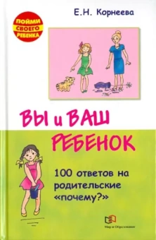 Елена Корнеева: Вы и ваш ребенок. 100 ответов на родительские "почему?"