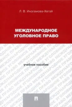 Людмила Иногамова-Хегай: Международное уголовное право. Учебное пособие для магистрантов