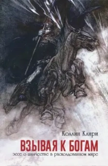 Коллин Клири: Взывая к богам. Эссе о язычестве в расколдованном мире