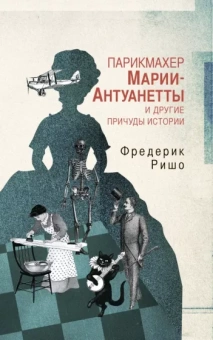 Фредерик Ришо: Парикмахер Марии-Антуанетты и другие причуды Истории