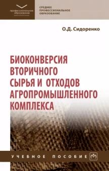Олег Сидоренко: Биоконверсия вторичного сырья и отходов агропромышленного комплекса. Учебное пособие
