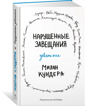 Милан Кундера: Нарушенные завещания. Девять эссе