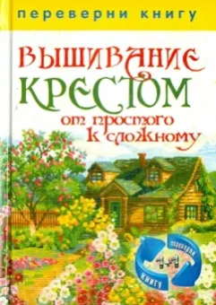 1+1, или Переверни книгу. Вышивание крестом. Вышивание гладью. От простого к сложному