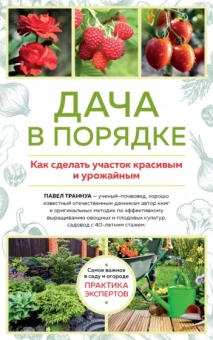 Павел Траннуа: Дача в порядке. Как сделать участок красивым и урожайным