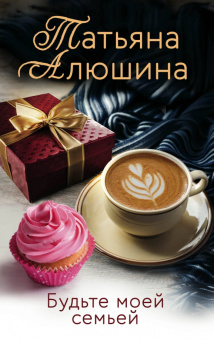 Татьяна Алюшина: Будьте моей семьей