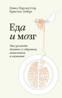 Дэвид Перлмуттер: Еда и мозг. Что углеводы делают со здоровьем, мышлением и памятью