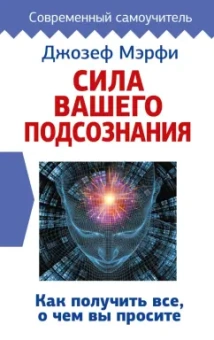Джозеф Мерфи: Сила вашего подсознания. Как получить все, о чем вы просите
