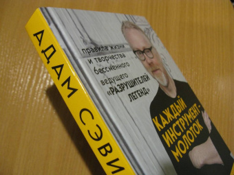 Адам Сэвидж: Каждый инструмент - молоток. Правила жизни и творчества бессменного ведущего "Разрушителей легенд"