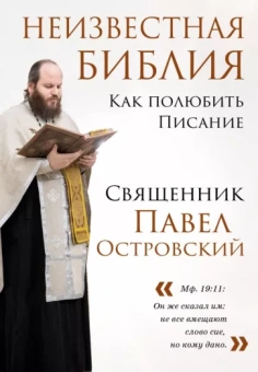 Священник Павел Константинович Островский: Неизвестная Библия. Как полюбить Писание