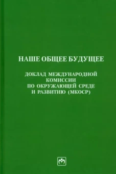 Наше общее будущее. Доклад международной комиссии по окружающей среде и развитию (МКОСР)