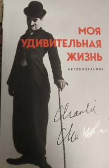 Чарли Чаплин: Моя удивительная жизнь. Автобиография Чарли Чаплина
