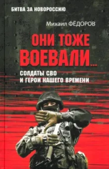 Михаил Федоров: Они тоже воевали… Солдаты СВО и герои нашего времени