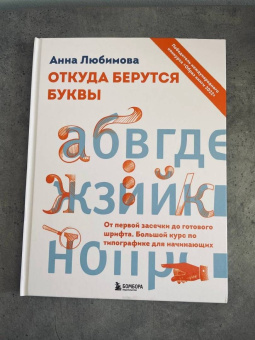 Анна Любимова: Откуда берутся буквы. От первой засечки до готового шрифта. Большой курс по типографике