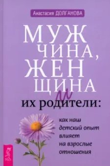Анастасия Долганова: Мужчина, женщина и их родители. Как наш детский опыт влияет на взрослые отношения