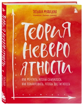 Мужицкая Татьяна Владимировна: Теория невероятности. Как мечтать, чтобы сбывалось, как планировать, чтобы достигалось