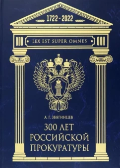 Александр Звягинцев: 300 лет Российской Прокуратуры. Юбилейное издание к 300-летию создания Прокуратуры России