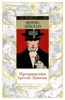 Морис Леблан: Превращения Арсена Люпена