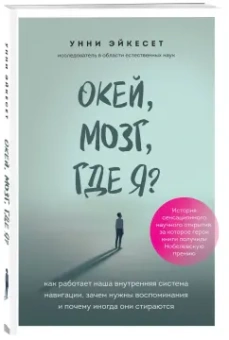 Унни Эйкесет: Окей, мозг, где я? Как работает наша внутренняя система навигации, зачем нужны воспоминания