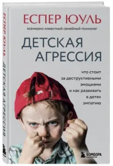Еспер Юуль: Детская агрессия. Что стоит за деструктивными эмоциями и как развивать в детях эмпатию