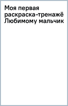 Моя первая раскраска-тренажёр Любимому мальчику