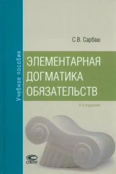 Сергей Сарбаш: Элементарная догматика обязательств. Учебное пособие