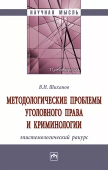 Владимир Шиханов: Методологические проблемы уголовного права и криминологии. Эпистемологический ракурс