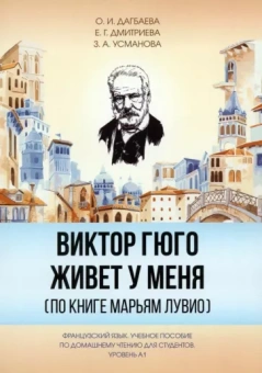 Дмитриева, Дагбаева, Усманова: Виктор Гюго живет у меня. По книге Марьям Лувио. Учебное пособие по домашнему чтению для студентов